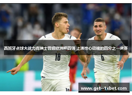 西班牙点球大战力克瑞士晋级欧洲杯四强 上演惊心动魄的四分之一决赛