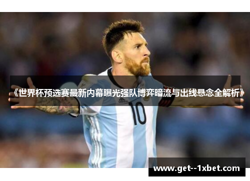 《世界杯预选赛最新内幕曝光强队博弈暗流与出线悬念全解析》