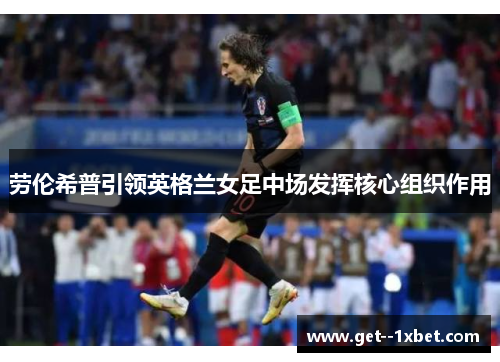 劳伦希普引领英格兰女足中场发挥核心组织作用